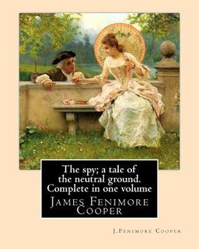 portada The spy; a tale of the neutral ground. SECOND NOVEL By: J.Fenimore Cooper: Complete in one volume (Original Classics) (in English)