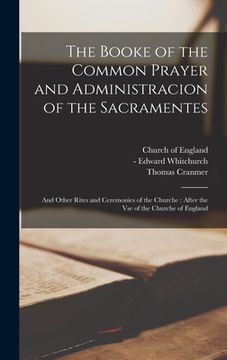 portada The Booke of the Common Prayer and Administracion of the Sacramentes: and Other Rites and Ceremonies of the Churche: After the Vse of the Churche of E (in English)