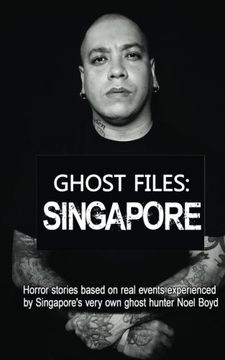 portada Ghost Files: Singapore by Noel Boyd: Horror Stories Based on Real Events Experienced by Singapore'S Very own Ghost Hunter Noel Boyd! 