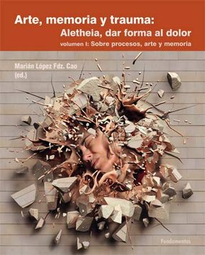 portada Arte, Memoria y Trauma: Aletheia, dar Forma al Dolor: Sobre Procesos Arte y Memoria: 1 (Colección Ciencia