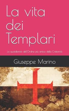 portada La vita dei Templari: La quotidianità dell'Ordine più antico della Cristianità (in Italian)