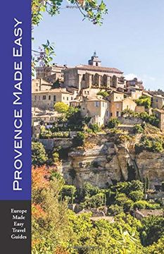 portada Provence Made Easy: The Sights, Restaurants, Hotels of Provence: Avignon, Arles, Aix, Nimes, Luberon and More! (Europe Made Easy) (en Inglés)