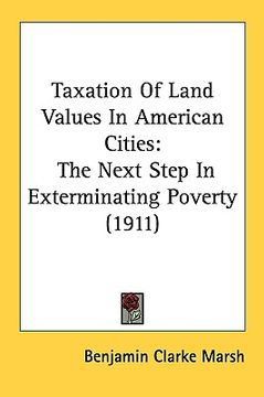 portada taxation of land values in american cities: the next step in exterminating poverty (1911) (in English)