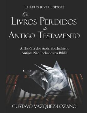 portada Os Livros Perdidos do Antigo Testamento: A História dos Apócrifos Judaicos Antigos Não Incluídos na Bíblia (en Portugués)