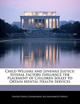 portada child welfare and juvenile justice: several factors influence the placement of children solely to obtain mental health services (en Inglés)