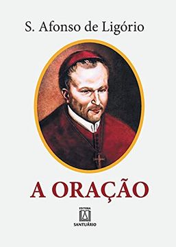 portada A Oração: O Grande Meio Para Alcançarmos de Deus a Salvação e Todas as Graças que Desejamos (en Portugués)