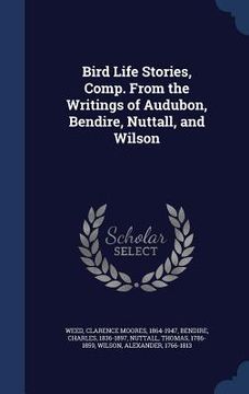 portada Bird Life Stories, Comp. From the Writings of Audubon, Bendire, Nuttall, and Wilson (in English)