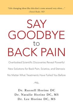 portada Say Goodbye to Back Pain: Overlooked Scientific Discoveries Reveal Powerful New Solutions for Back Pain, Sciatica, and Stenosis No Matter What T (in English)