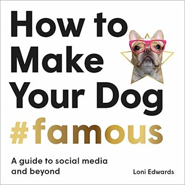 portada How to Make Your Dog #Famous: A Guide to Social Media and Beyond (in English)