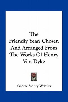portada the friendly year: chosen and arranged from the works of henry van dyke (en Inglés)