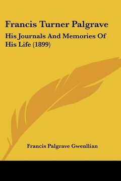 portada francis turner palgrave: his journals and memories of his life (1899) (en Inglés)