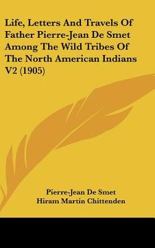 portada life, letters and travels of father pierre-jean de smet among the wild tribes of the north american indians v2 (1905) (en Inglés)