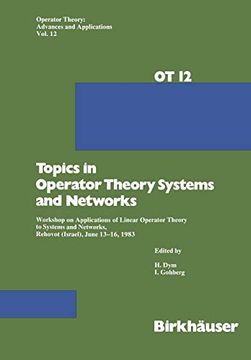 portada Topics in Operator Theory Systems and Networks: Workshop on Applications of Linear Operator Theory to Systems and Networks, Rehovot (Israel), June. (Operator Theory: Advances and Applications) (en Inglés)