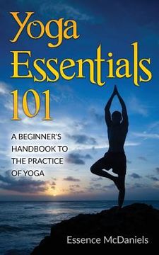 portada Yoga Essentials 101: A Beginner's Handbook To The Practice Of Yoga (en Inglés)