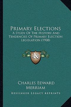portada primary elections: a study of the history and tendencies of primary election legislation (1908)