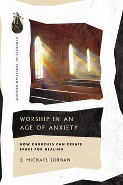 portada Worship in an Age of Anxiety: How Churches Can Create Space for Healing (in English)