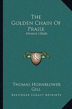 portada the golden chain of praise: hymns (1868) (en Inglés)