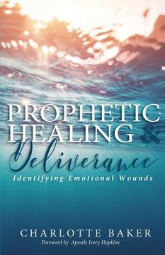 portada Prophetic Healing & Deliverance: Identifying Emotional Wounds (en Inglés)