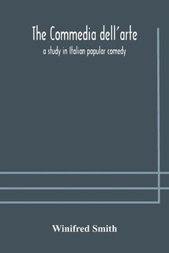 portada The commedia dell'arte: a study in Italian popular comedy (en Inglés)