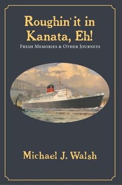 portada Roughin' It in Kanata, Eh!: Fresh Memories & Other Journeys (en Inglés)