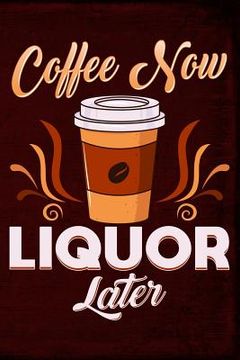 portada Coffee Now Liquor Later (en Inglés)