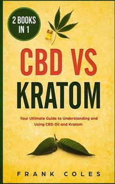 portada CBD vs Kratom: 2 Books in 1: Your Ultimate Guide To Understanding and Using CBD Oil and Kratom (en Inglés)