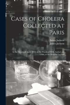 portada Cases of Cholera Collected at Paris: in the Month of April, 1832, in the Wards of MM. Andral and Louis, at the Hospital La Pitié (en Inglés)