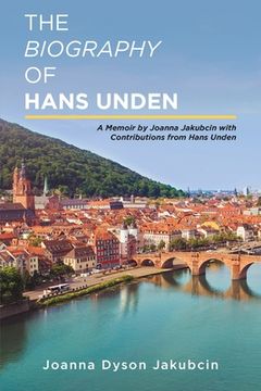 portada The Biography of Hans Unden: A Memoir by Joanna Jakubcin with Contributions from Hans Unden (en Inglés)