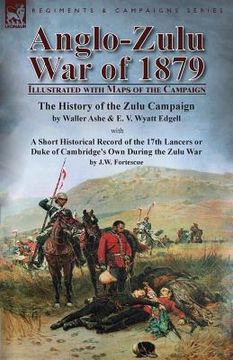 portada Anglo-Zulu War of 1879: Illustrated with Maps of the Campaign-The History of the Zulu Campaign by Waller Ashe and E. V. Wyatt Edgell with a Sh (in English)