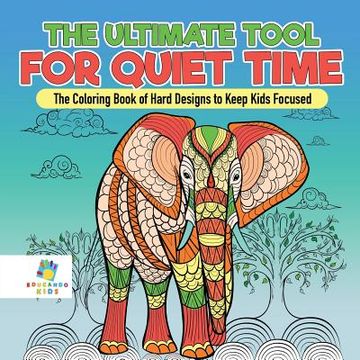 The Ultimate Tool for Quiet Time The Coloring Book of Hard Designs to Keep Kids Focused (en Inglés)