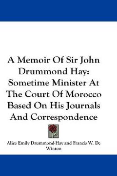 portada a memoir of sir john drummond hay: sometime minister at the court of morocco based on his journals and correspondence (en Inglés)
