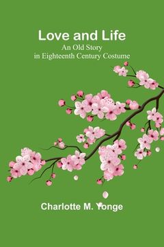 portada Love and Life: An Old Story in Eighteenth Century Costume (in English)