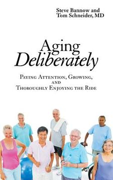 portada Aging Deliberately: Paying Attention, Growing, and Thoroughly Enjoying the Ride (in English)