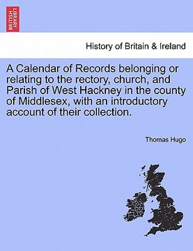 portada a calendar of records belonging or relating to the rectory, church, and parish of west hackney in the county of middlesex, with an introductory acco (en Inglés)
