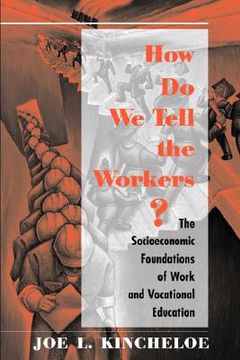 portada how do we tell the workers?: the socioeconomic foundations of work and vocational education (en Inglés)