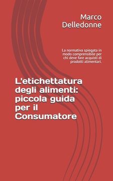 portada L'etichettatura degli alimenti: piccola guida per il Consumatore: La normativa spiegata in modo comprensibile per chi deve fare acquisti di prodotti a (in Italian)