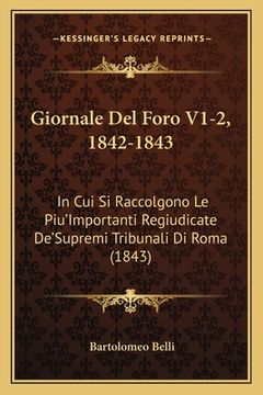 portada Giornale Del Foro V1-2, 1842-1843: In Cui Si Raccolgono Le Piu'Importanti Regiudicate De'Supremi Tribunali Di Roma (1843) (en Italiano)