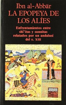 portada Epopeya de los Alíes, la. Enfrentamientos Entre Shiitas y Sunnitas Relatados por un Andalusí del s. Xiii