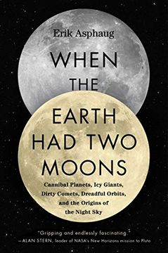 portada When the Earth had two Moons: Cannibal Planets, icy Giants, Dirty Comets, Dreadful Orbits, and the Origins of the Night sky (in English)