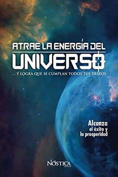 portada Atrae la Energía del Universo: Y Logra que se Cumplan Todos tus Deseos. (in Spanish)