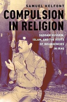 portada Compulsion in Religion: Saddam Hussein, Islam, and the Roots of Insurgencies in Iraq (en Inglés)