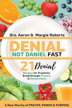 portada Denial Not Daniel Fast 21 Day Recipes, Declarations, & Prayers: A New Mantle of Prayer, Power, & Purpose (in English)