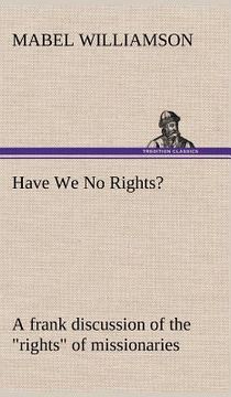 portada have we no rights? a frank discussion of the "rights" of missionaries (in English)