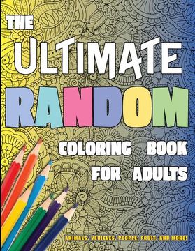 portada The Ultimate Random Coloring Book for Adults: Animals, Vehicles, People, Fruit, and More! (en Inglés)