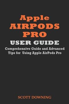 portada Apple Airpods Pro User Guide: Comprehensive Guide and Advanced Tips for Using Apple Airpods Pro
