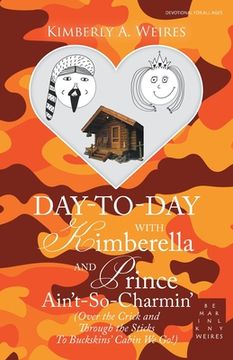 portada Day-To-Day with Kimberella and Prince Ain't-So-Charmin': (Over the Crick and Through the Sticks to Buckskins' Cabin We Go!) (en Inglés)