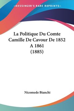 portada La Politique Du Comte Camille De Cavour De 1852 A 1861 (1885) (en Francés)