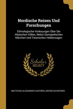 portada Nordische Reisen und Forschungen: Ethnologische Vorlesungen Über die Altaischen Völker, Nebst Samojedischen Märchen und Tatarischen Heldensagen (in German)