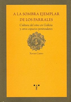 A la sombra ejemplar de los parrales: Cultura del vino en Galicia y otros espacios peninsulares (La comida de la vida)