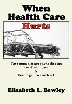 portada When Health Care Hurts: Ten common assumptions that can derail your care and how to get back on track (in English)